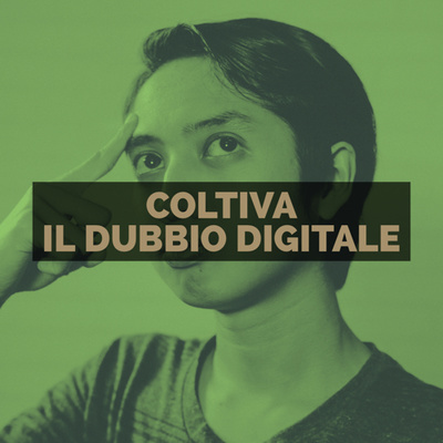 Coltiva il dubbio digitale