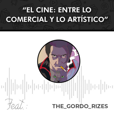 PODCAST 14: EL CINE: ENTRE LO COMERCIAL Y LO ARTÍSTICO - Feat. THE_GORDO_RIZES episode artwork