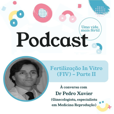 20. Fertilização In Vitro - com Dr. Pedro Xavier (Parte II)