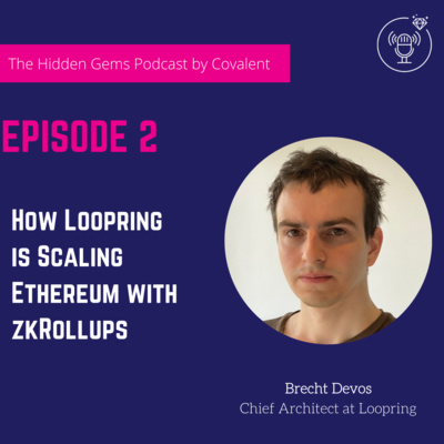 EP 02: How Loopring is Scaling Ethereum with zkRollups | The Hidden Gems Podcast by Covalent