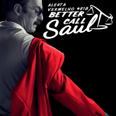 Alerta Vermelho #218 - Better Call Saul