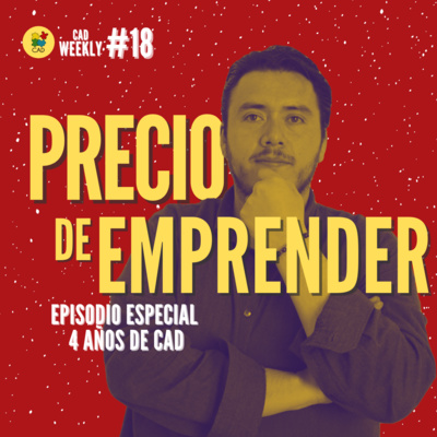 El PRECIO de EMPRENDER 🎉🎉 4 años de CAD 🎉🎉 Episodio SUPER especial ✅ CAD Weekly #18