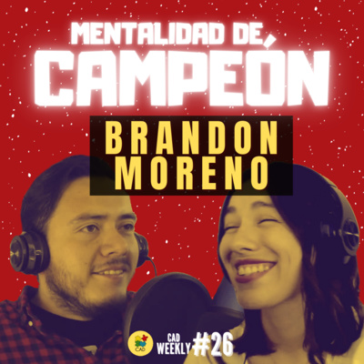 Mentalidad de GANADOR - Caso Brandon Moreno CAMPEÓN de la UFC - CAD Weekly #26