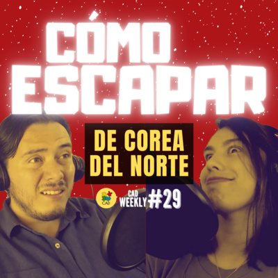 Escapando de Corea del Norte ¿Somos LIBRES? - CAD Weekly #29