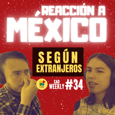 Reaccionando a México 🌎 ¿Qué piensan los extranjeros? - CAD Weekly #34