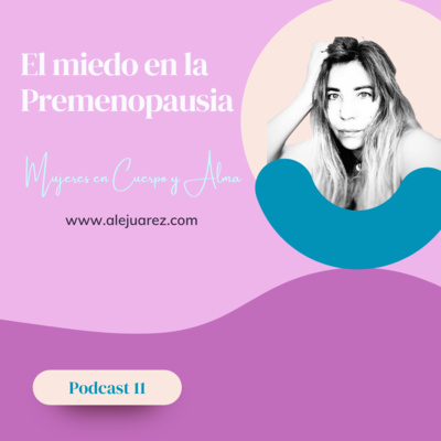 #Ep. 11: ¿Por qué tengo miedo en la premenopausia?