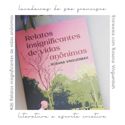 RELATOS INSIGNIFICANTES DE VIDAS ANÔNIMAS | Entrevista com Rosana Vinguenbah