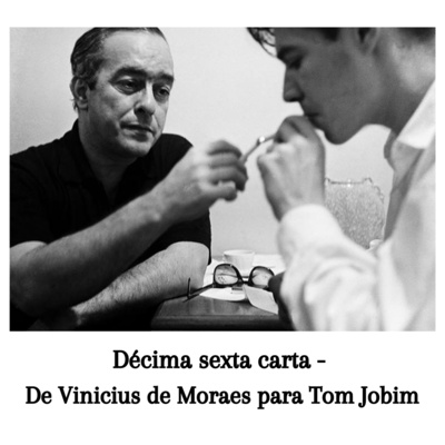 Décima sexta carta - De Vinicius de Moraes para Tom Jobim