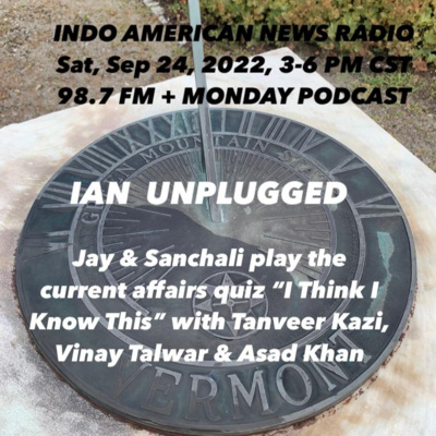 IAN Unplugged 2239 092422 Jay & Sanchali play the current affairs quiz I Think I Know This with Vinay Talwar, Asad Khan & Tanveer Kazi episode artwork