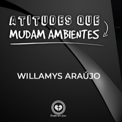 ATITUDES QUE MUDAM AMBIENTES || Willamys Araújo || 17.11 || Igreja Família que Ama episode artwork