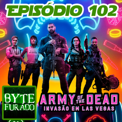 Episódio 102 – Army of the Dead: Invasão em Las Vegas (2021 – Netflix)