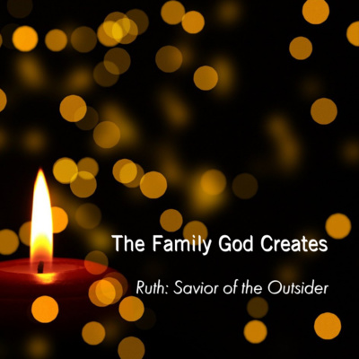 Advent | The Family God Creates | Ruth: Savior of the Outsider episode artwork