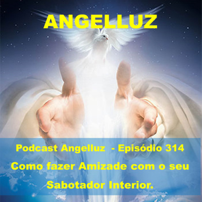 Angelluz –Episodio 314 – Como fazer Amizade com o seu Sabotador Interior.  episode artwork