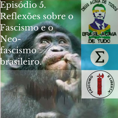 Episódio 5: Reflexões sobre o Fascismo e o neo-fascismo brasileiro.