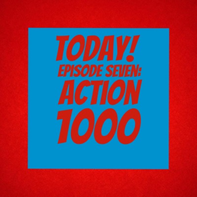 Episode 7: Action 1000