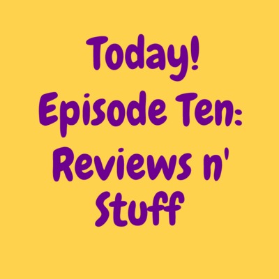 Episode 10: Reviews n' Stuff