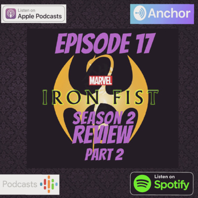 Episode 17: Iron Fist Season 2 Review Part 2