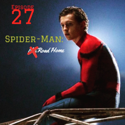 Episode 27: Spider-Man: No Road Home