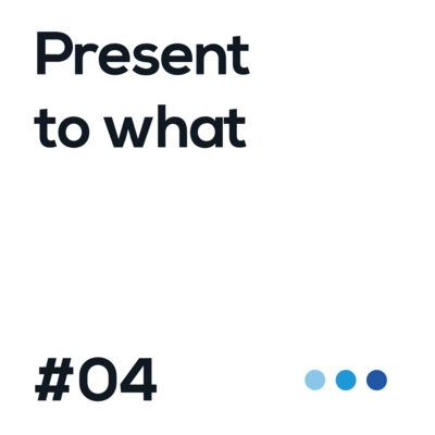 04. Present to what?