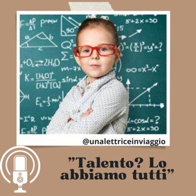 Ep. 25 - Talento? Lo abbiamo tutti!