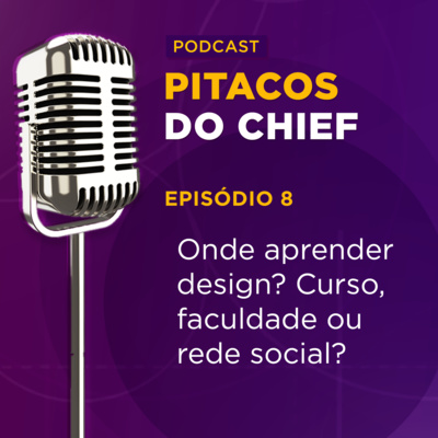 Onde aprender design? Curso, faculdade ou rede social? | Pitacos do Chief #8