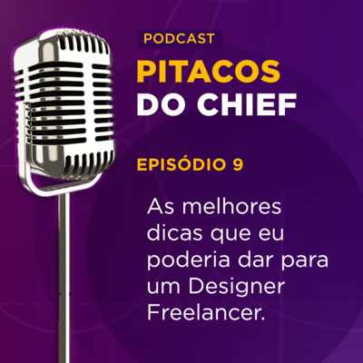 As melhores dicas que eu poderia dar para um Designer Freelancer | Pitacos do Chief #9