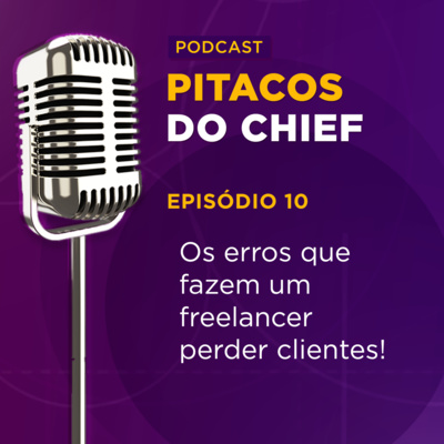 Os erros que fazem um freelancer perder clientes | Pitacos do Chief #10