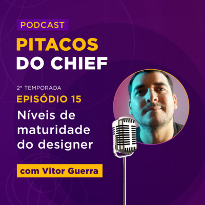 Níveis de maturidade do Designer - com Vitor Guerra Head de Design | Pitacos do Chief #15