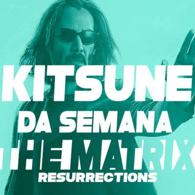 O filme que não queria ser - The Matrix Resurrections | Kitsune da Semana 60