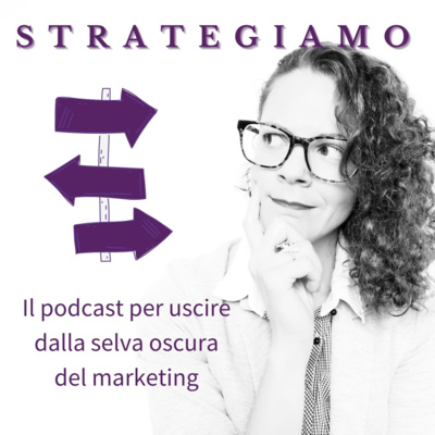 Puntata 1. Strategiamo - il podcast per uscire dalla selva oscura del marketing