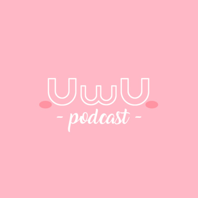 Welcome to the UwU Podcast~