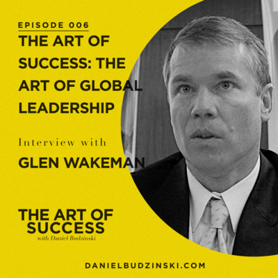 The Art of Global Leadership with Glen Wakeman