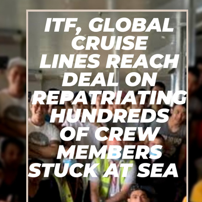 ITF, Global Cruise Lines reach deal on repatriating hundreds of crew members stuck at sea