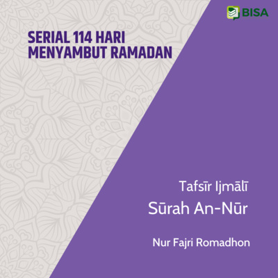 Serial 114 Hari Menyambut Ramadan: Tafsīr Ijmāliyy Sūrah An-Nur (24) - Ust. Nur Fajri Romadhon episode artwork