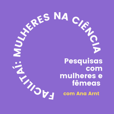 Como são as pesquisas com mulheres e fêmeas? - Com Ana Arnt