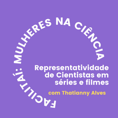 Representatividade de cientistas em séries e filmes com Thatianny Alves