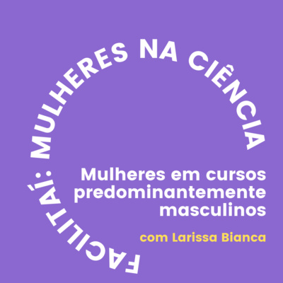 Mulheres em cursos predominantemente masculinos - Com Larissa Bianca Oliveira da Silva Lima