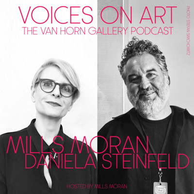 #69 MILLS MORAN asks DANIELA STEINFELD | Owner VAN HORN Gallery & Host Voices On Art Podcast