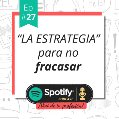 Vivi de tu profesión #Ep 27- “LA ESTRATEGIA” para no fracasar