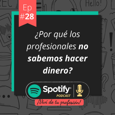 Viví de tu profesión. # Ep. 28- ¿Por qué los profesionales no sabemos hacer dinero?