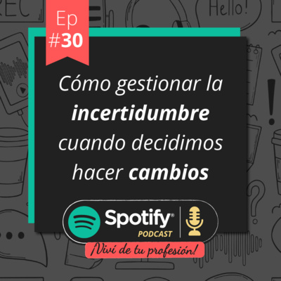 Vivi de tu profesión #30 Cómo gestionar la incertidumbre cuando decidimos hacer cambios