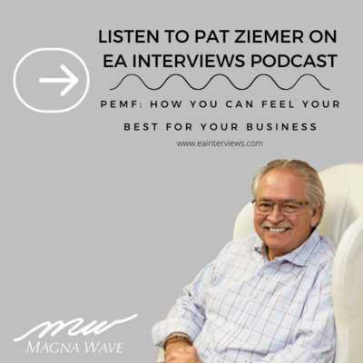 P.E.M.F. How You Can Feel Your Best For Your Business With #1 International Best Selling Author, Speaker, Trainer, & CEO of MagnaWave PEMF Pat Ziemer