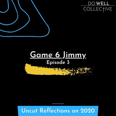 Episode 16| Uncut: Reflections on 2020| "Game 6 Jimmy"