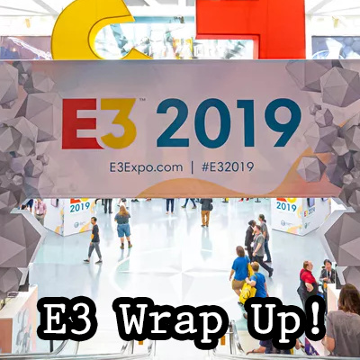 E3 2019-Wrap up show! 