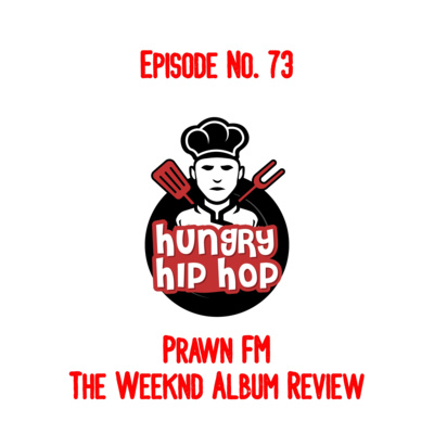 Ep. 73: Prawn FM (The Weeknd Album Review)