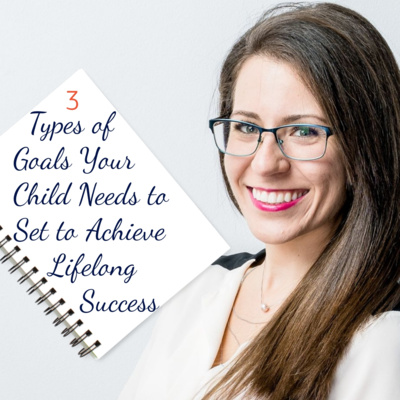 3 Types of Goals Your Child Needs to Set for Lifelong Success