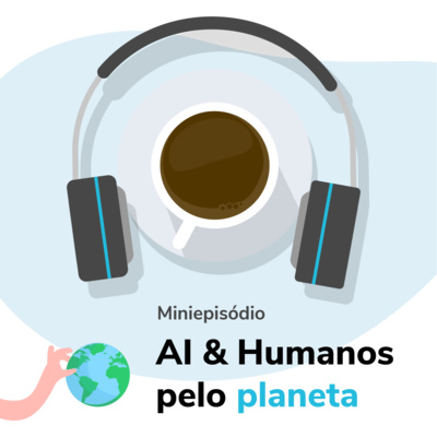 [S02E04] AI & Humanos pelo Planeta