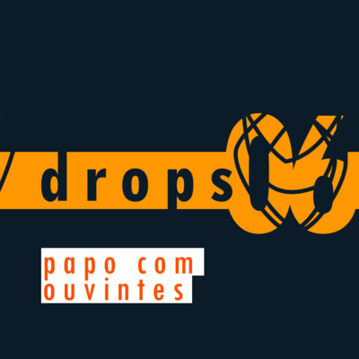 drops 06 - papo com ouvintes 