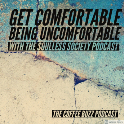 Get Comfortable Being Uncomfortable - The Soulless Society Podcast