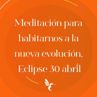 Meditación para habitarnos a la nueva evolución, eclipse 30 abril 2022